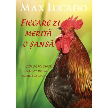 Fiecare zi merita o sansa. Cum sa folosesti cele 24 de ore primite in dar - Max Lucado Fiecare zi merita o sansa. Cum sa folosesti cele 24 de ore primite in dar - Max Lucado