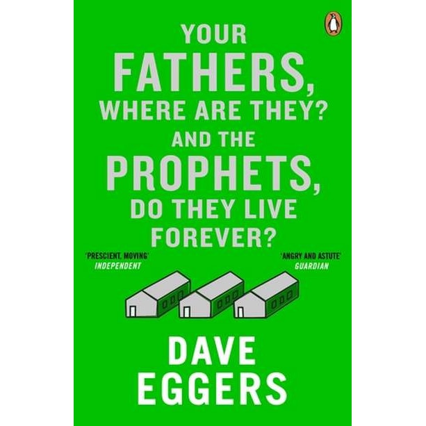 Your Fathers, Where Are They? And the Prophets, Do They Live Forever? de David Eggers