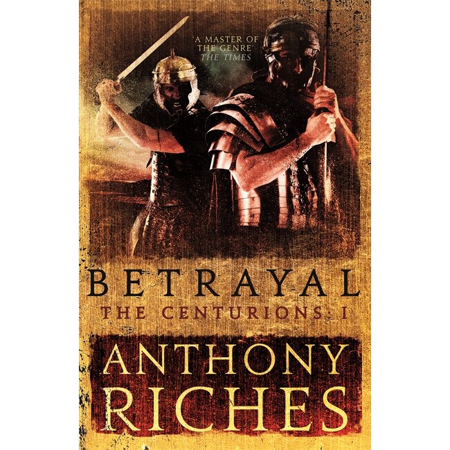Betrayal: The Centurions I de Anthony Riches