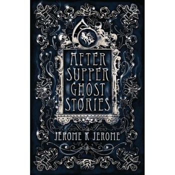 After-Supper Ghost Stories de Jerome K. Jerome After-Supper Ghost Stories de Jerome K. Jerome