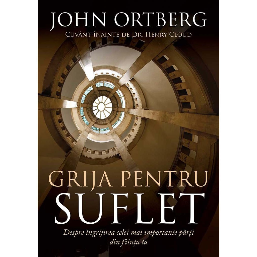 Grija pentru suflet. Despre ingrijirea celei mai importante parti din fiinta ta - John Ortberg