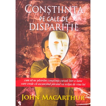 Constiinta pe cale de disparitie, John MacArthur Constiinta pe cale de disparitie, John MacArthur