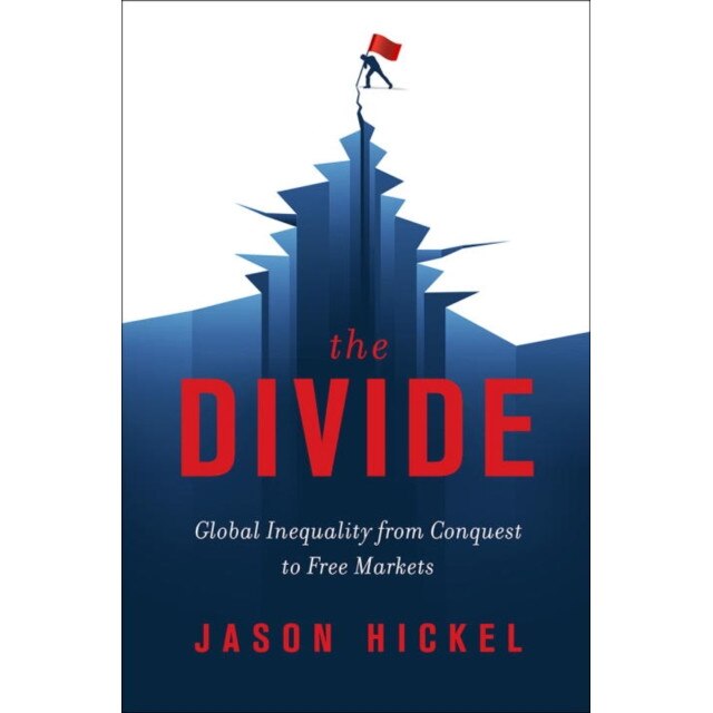 The Divide /-/ Global Inequality from Conquest to Free Markets de Jason Hickel