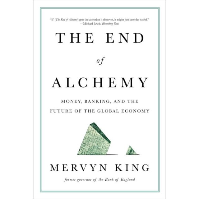 The End of Alchemy /-/ Money, Banking, and the Future of the Global Economy de Mervyn King