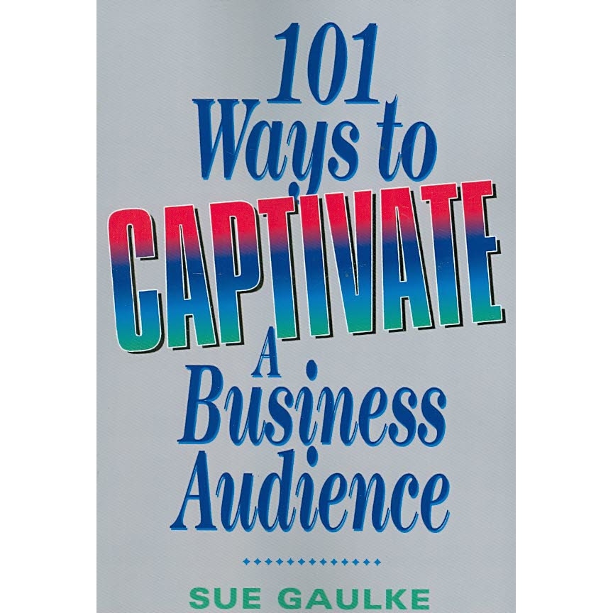 101 Ways to Captivate a Business Audience de Sue GAULKE