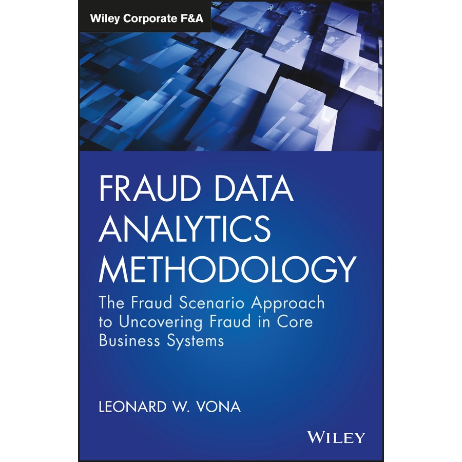 Fraud Data Analytics Methodology /-/ The Fraud Scenario Approach to Uncovering Fraud in Core Business Systems de LW Vona