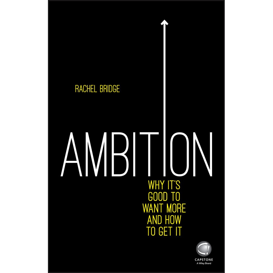 Ambition: Why It′s Good to Want More and How to Get It de Rachel Bridge