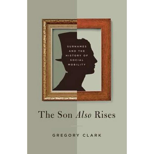 The Son Also Rises /-/ Surnames and the History of Social Mobility de Gregory Clark