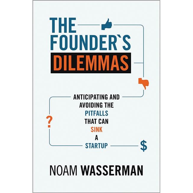 The Founder`s Dilemmas /-/ Anticipating and Avoiding the Pitfalls That Can Sink a Startup de Noam Wasserman