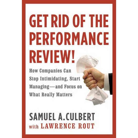 Get Rid of the Performance Review! de Samuel A. Culbert