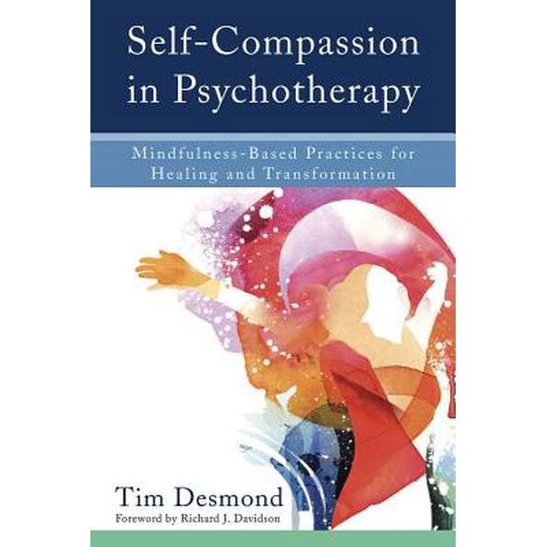 Self/-/Compassion in Psychotherapy /-/ Mindfulness/-/Based Practices for Healing and Transformation de Tim Desmond