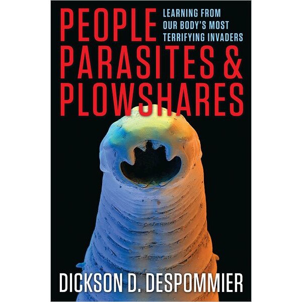 People, Parasites, and Plowshares /-/ Learning from Our Body′s Most Terrifying Invaders de Dickson Despommier