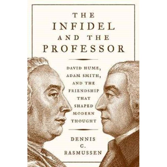 The Infidel and the Professor /-/ David Hume, Adam Smith, and the Friendship That Shaped Modern Thought de Dennis C. Rasmussen