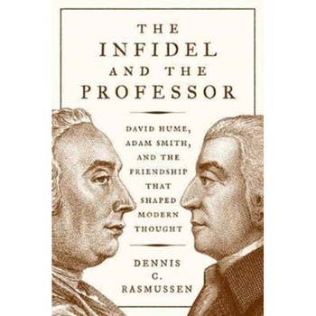 The Infidel and the Professor /-/ David Hume, Adam Smith, and the Friendship That Shaped Modern Thought de Dennis C. Rasmussen The Infidel and the Professor /-/ David Hume, Adam Smith, and the Friendship That Shaped Modern Thought de Dennis C. Rasmussen