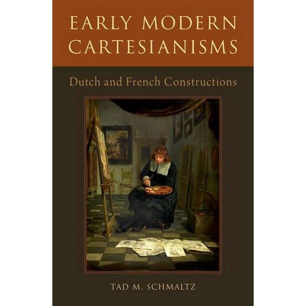 Early Modern Cartesianisms de Tad M. Schmaltz