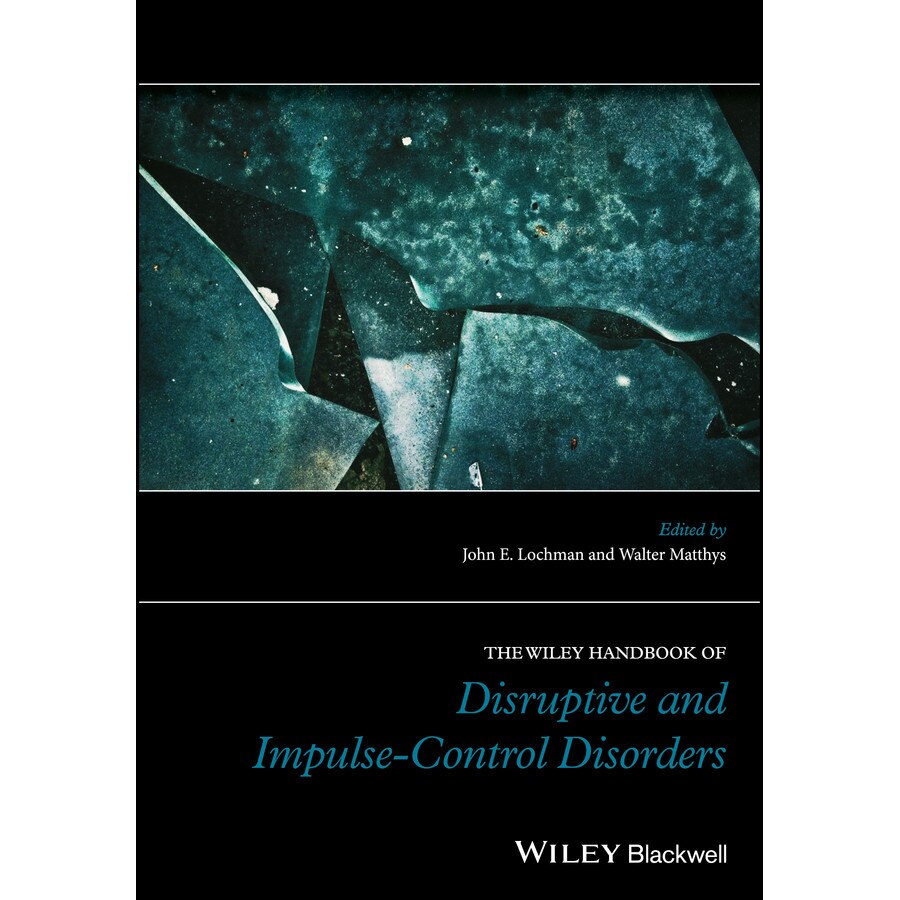 The Wiley Handbook of Disruptive and Impulse/-/Control Disorders de John E. Lochman