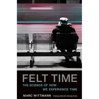 Felt Time /-/ The Science of How We Experience Time de Marc Wittmann Felt Time /-/ The Science of How We Experience Time de Marc Wittmann