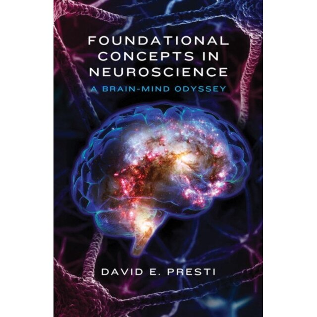 Foundational Concepts in Neuroscience /-/ A Brain/-/Mind Odyssey de David E. Presti
