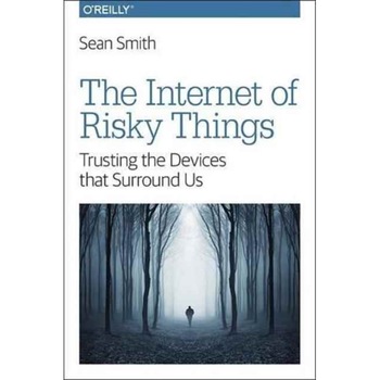 The Internet of Risky Things de Sean Smith The Internet of Risky Things de Sean Smith