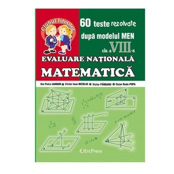 Ghid complet de pregatire a examenului de Evaluare Nationala, Matematica. 60 de teste rezolvate dupa modelul MEN cl.a VIII-a Ghid complet de pregatire a examenului de Evaluare Nationala, Matematica. 60 de teste rezolvate dupa modelul MEN cl.a VIII-a