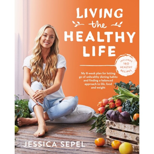 Living the Healthy Life An 8 week plan for letting go of unhealthy dieting habits and finding a balanced approach to weight loss, Sepel Jessica