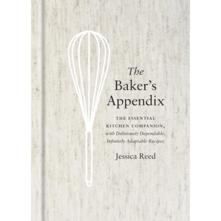 The Baker's Appendix: The Essential Kitchen Companion, with Deliciously Dependable, Infinitely Adaptable Recipes de Jessica Reed
