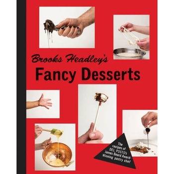 Brooks Headley`s Fancy Desserts /-/ The Recipes of Del Posto`s James Beard Award/-/Winning Pastry Chef de Brooks Headley Brooks Headley`s Fancy Desserts /-/ The Recipes of Del Posto`s James Beard Award/-/Winning Pastry Chef de Brooks Headley
