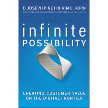 Infinite Possibility: Creating Customer Value on the Digital Frontier de B. Joseph Pine II Infinite Possibility: Creating Customer Value on the Digital Frontier de B. Joseph Pine II