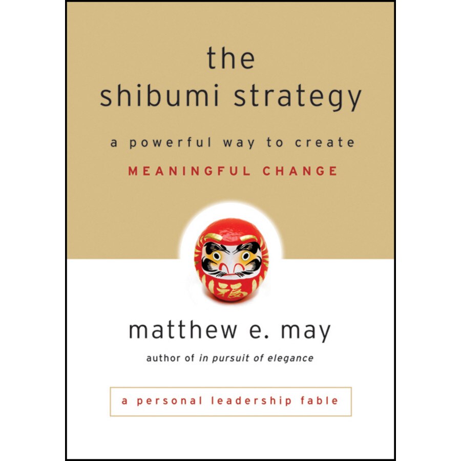 The Shibumi Strategy: A Powerful Way to Create Meaningful Change de Matthew E. May