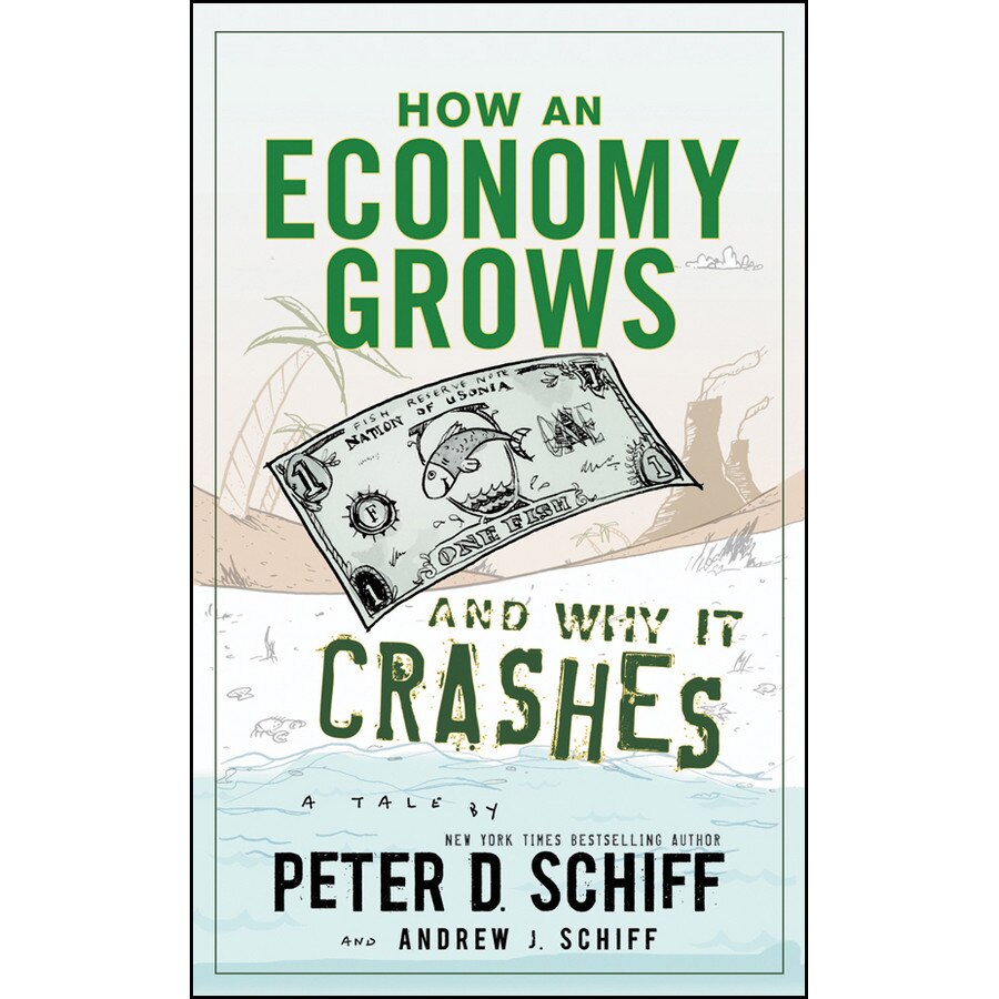 How an Economy Grows and Why It Crashes de Peter D. Schiff