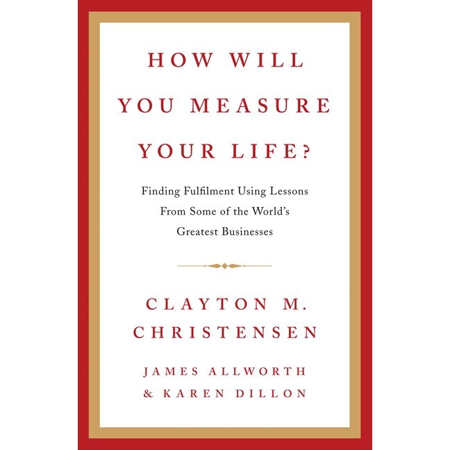 How Will You Measure Your Life? de Clayton M. Christensen