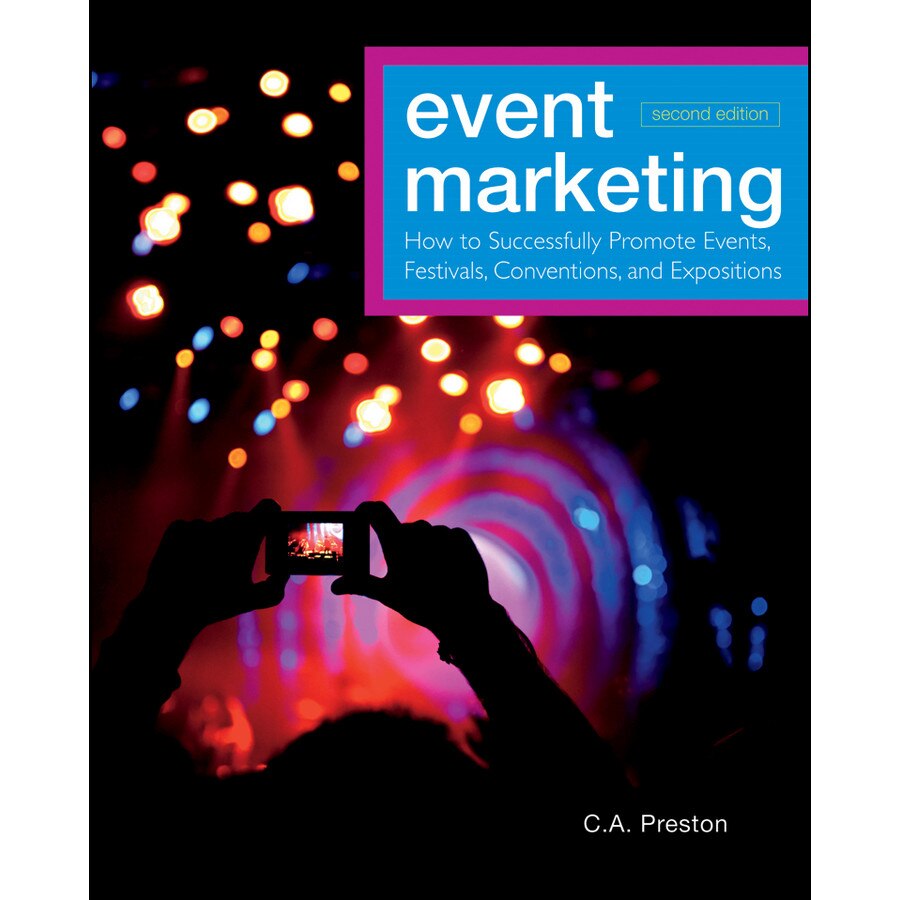 Event Marketing: How to Successfully Promote Events, Festivals, Conventions, and Expositions de C. A. Preston