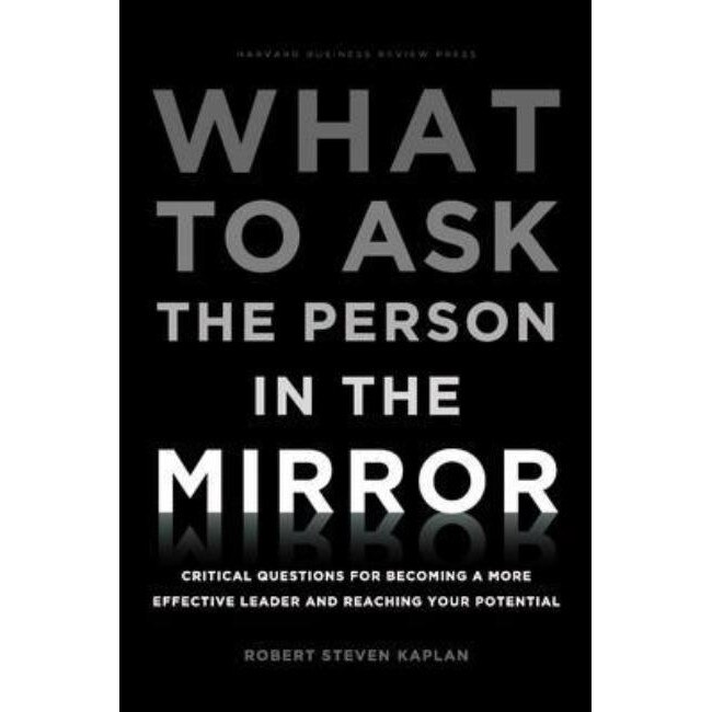 What to Ask the Person in the Mirror de Robert S. Kaplan