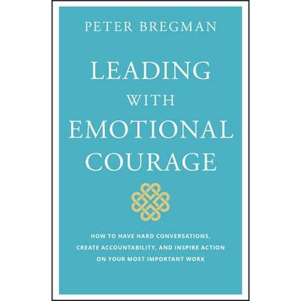 Leading With Emotional Courage de Peter Bregman