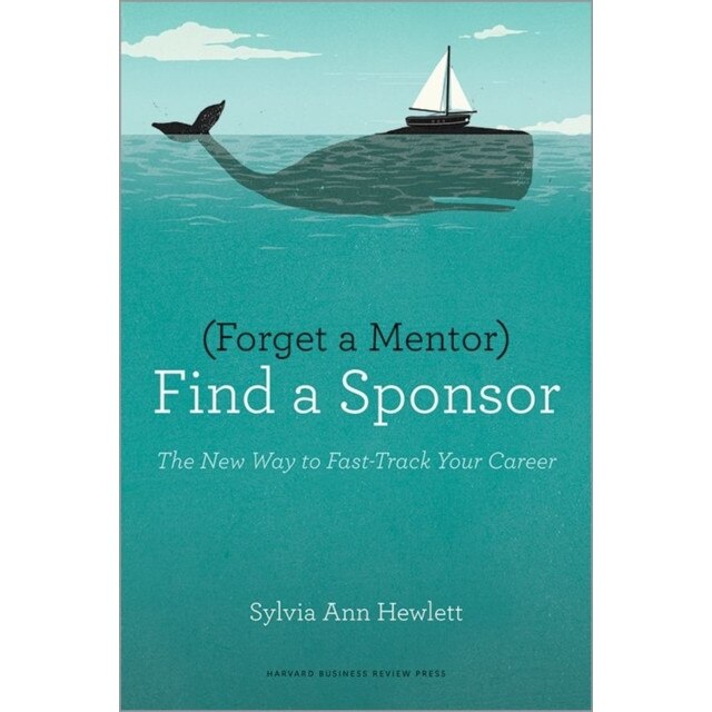 Forget a Mentor, Find a Sponsor de Sylvia Ann Hewlett