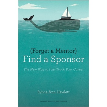Forget a Mentor, Find a Sponsor de Sylvia Ann Hewlett Forget a Mentor, Find a Sponsor de Sylvia Ann Hewlett