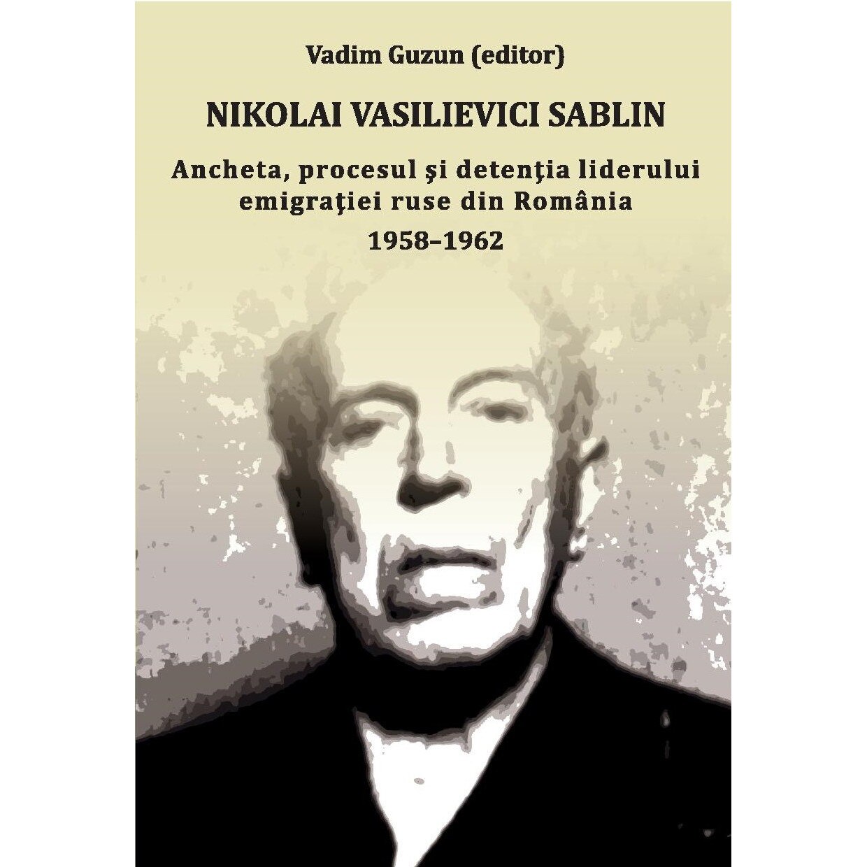 Nikolai Vasilievici Sablin: Investigation, Trial and Detention of the Leader of Russian Emigration from Romania. 1958-1962