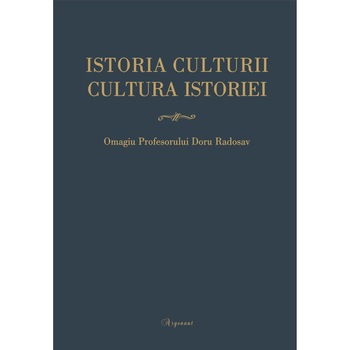 Istoria culturii, cultura istoriei : omagiul profesorului Doru Radosav la varsta de 60 de ani Istoria culturii, cultura istoriei : omagiul profesorului Doru Radosav la varsta de 60 de ani