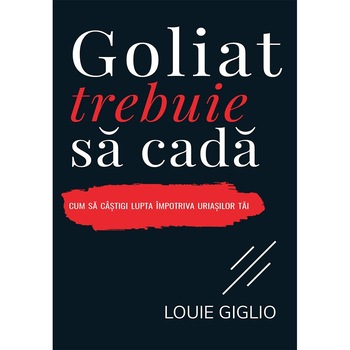Goliat trebuie sa cada. Cum sa castigi lupta impotriva uriasilor tai - Louie Giglio Goliat trebuie sa cada. Cum sa castigi lupta impotriva uriasilor tai - Louie Giglio