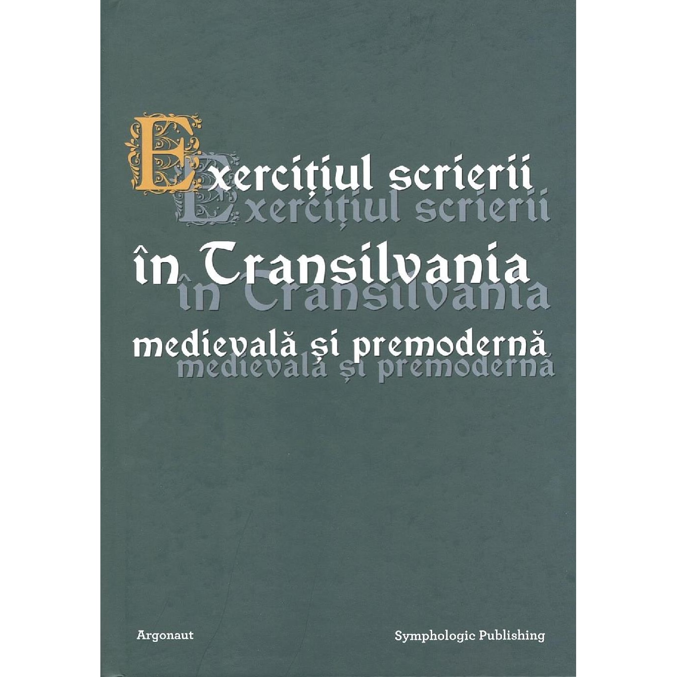 Exercitiul scrierii in Transilvania medievala si premoderna, Susana Andea