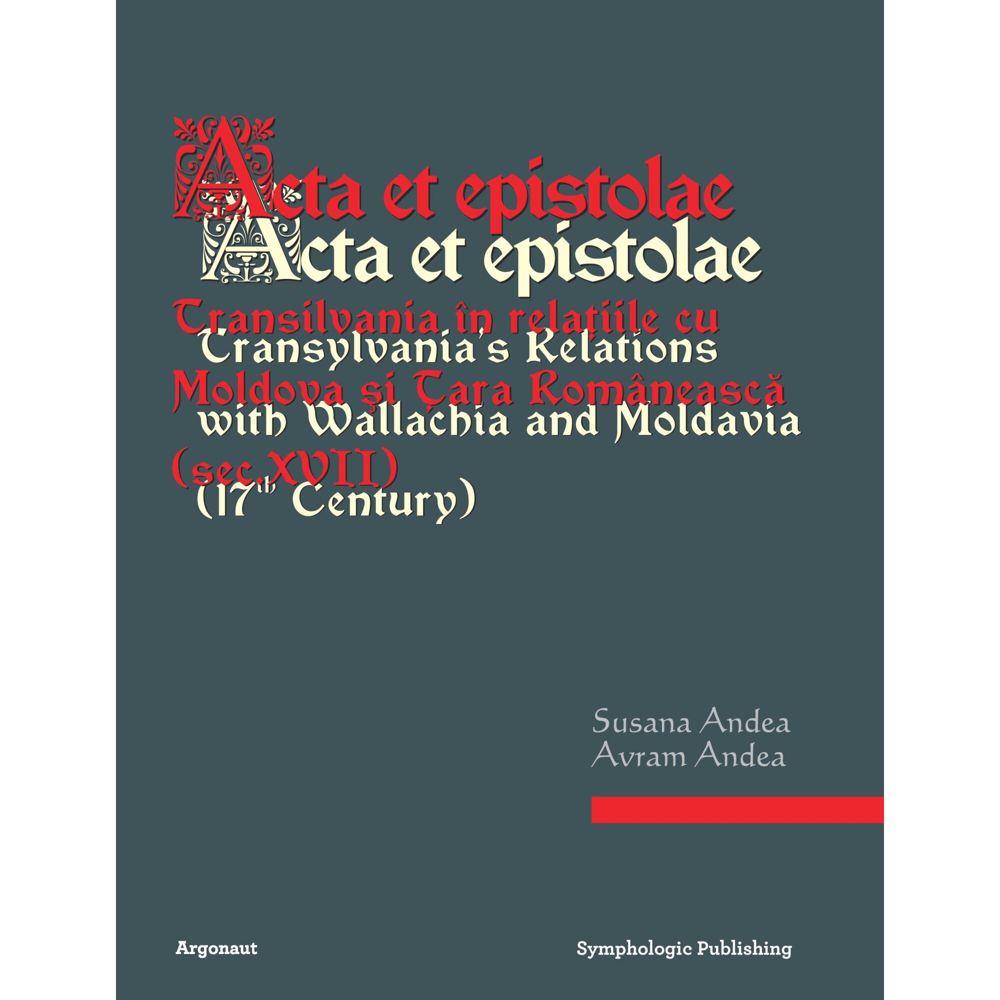 Acta et epistolae. Transilvania in relatiile cu Moldova si Tara Romaneasca, Susana Andea