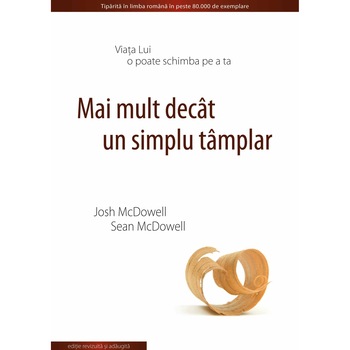 Mai mult decat un simplu tamplar ed. 2 - Viata Lui o poate schimba pe a ta - Josh McDowell & Sean McDowell Mai mult decat un simplu tamplar ed. 2 - Viata Lui o poate schimba pe a ta - Josh McDowell & Sean McDowell