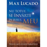 nu totul se invarte in jurul meu eliberat de viata in care speram sa gasesc fericire - max lucado imagen 4_0_
0