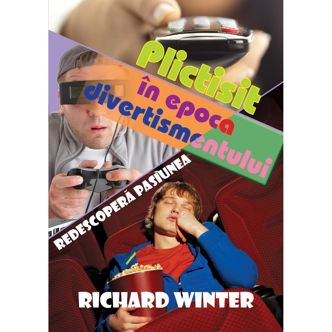 Plictisit in epoca divertismentului. Redescopera pasiunea - Richard Winter