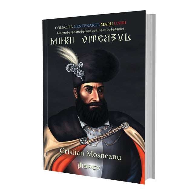 Mihai Viteazul. Colectia Centenarul Marii Uniri, Cristian Mosneanu