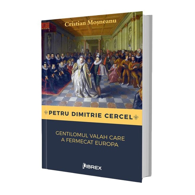 Petru Dimitrie Cercel - Gentilomul valah care a uimit Europa, Cristian Mosneanu