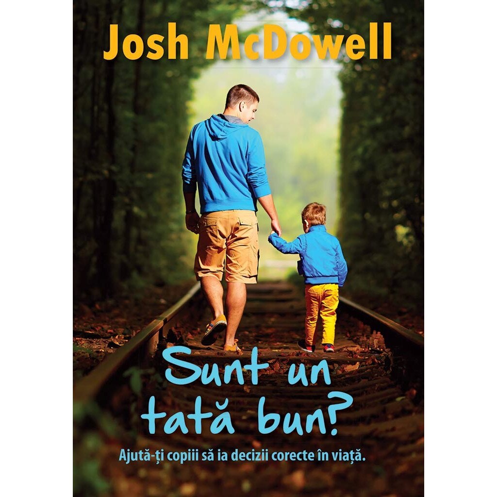 Sunt un tata bun? - Ajuta-ti copii sa ia decizii bune in viata - Josh McDowell