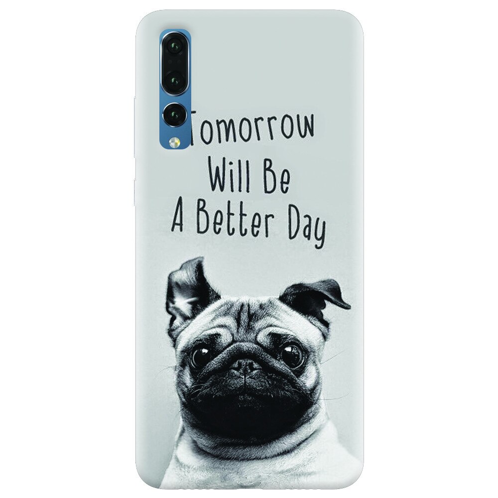 Husa silicon pentru Huawei P20 Pro, Tomorrow Will Be A Better Day Pug