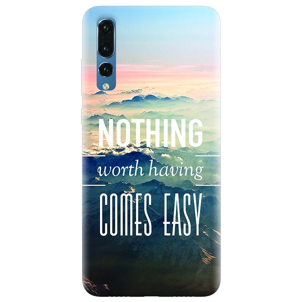 Husa silicon pentru Huawei P20 Pro, Nothing Worth Having Comes Easy