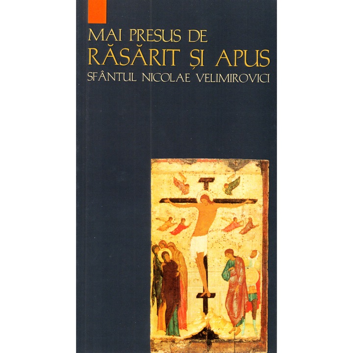 Mai Presus De Rasarit Si Apus - Sfantul Nicolae Velimirovici